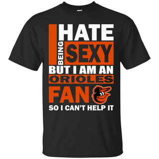 I Hate Being Sexy But I Am A Baltimore Orioles Fan Tshirt For Lover