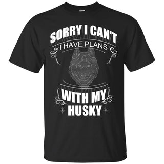 I Have Plans With My Husky T Shirts