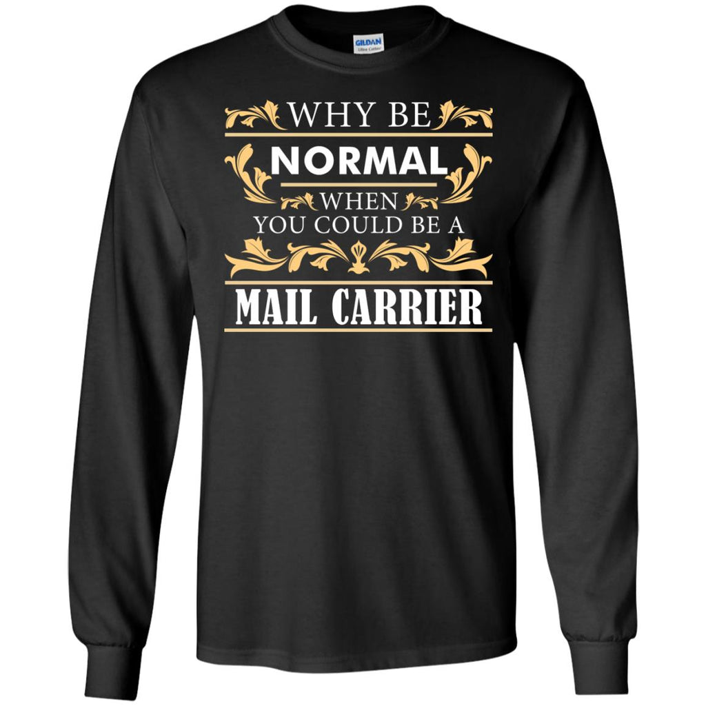 Why Be Normal When You Could Be A Mail Carrier Tee Shirt Gift