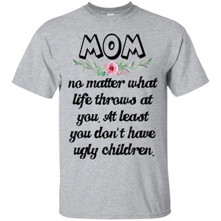 Nice Mom Tee Shirt No Matter What Life Throws At You cool gift