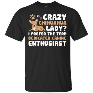 Crazy Chihuahua Lady I Prefer The Term Dedicated Canine Enthusiast