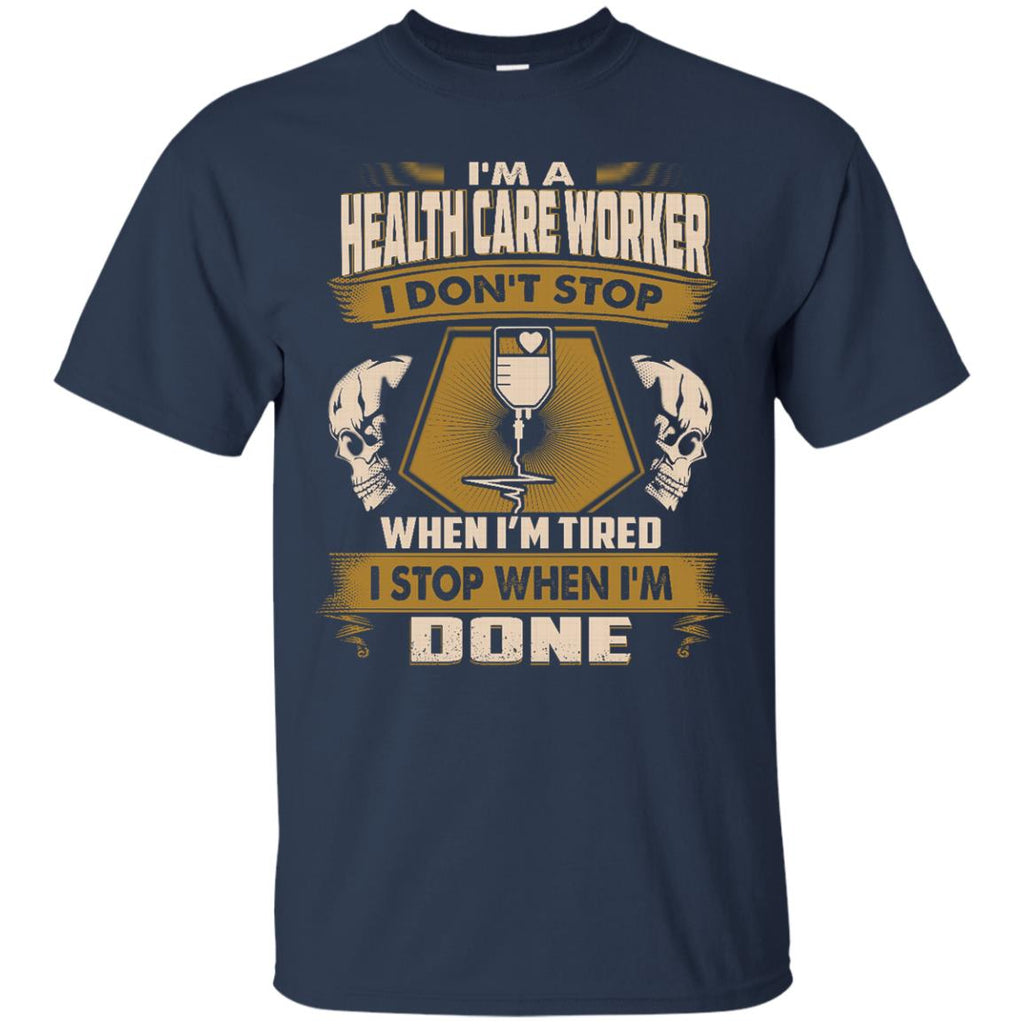 Health Care Worker Tshirt - I Don't Stop When I'm Tired For Lovers