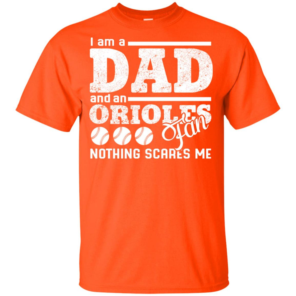 I Am A Dad And A Fan Nothing Scares Me Baltimore Orioles Tshirt