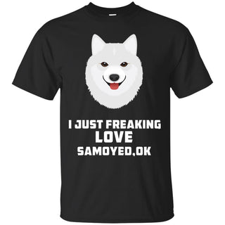 I Just Freaking Love Samoyed Tshirt For Sammy Dog Gift