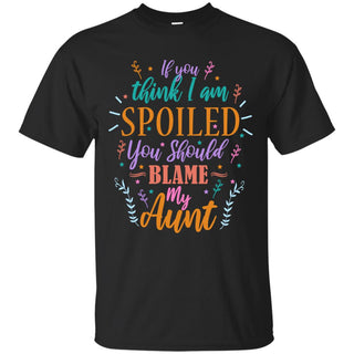 If You Think I Am Spoiled Aunt Family T Shirts
