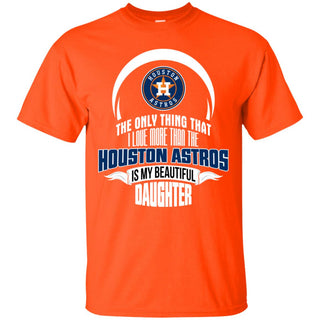 The Only Thing Dad Loves His Daughter Fan Houston Astros Tshirt