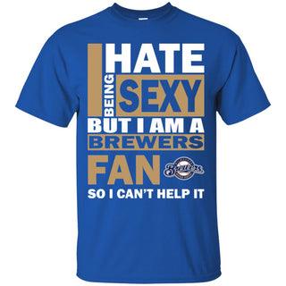 I Hate Being Sexy But I Am A Milwaukee Brewers Fan Tshirt For Lover