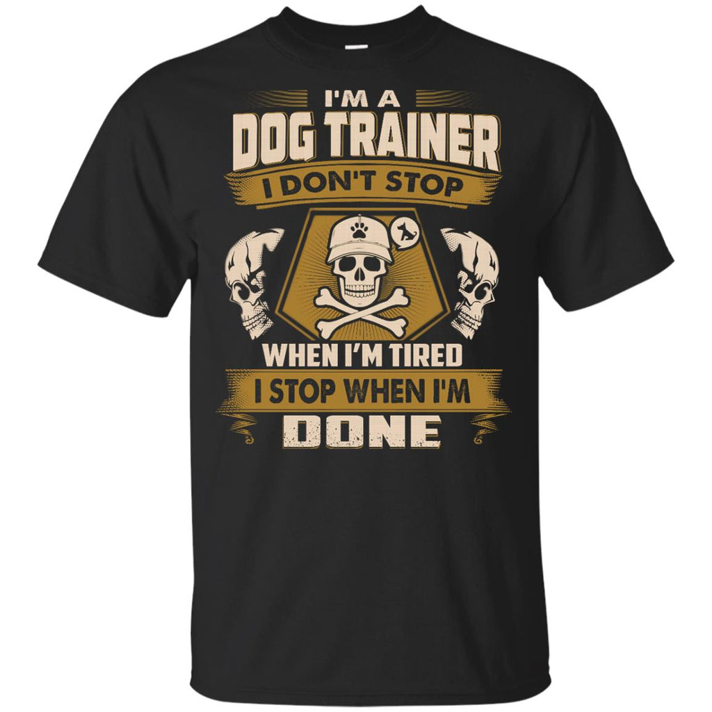 Dog Trainer Tee Shirt - I Don't Stop When I'm Tired