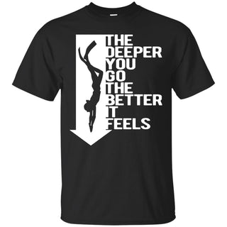 Nice Diving Tee Shirt The Deeper You Go The Better It Feels is gift