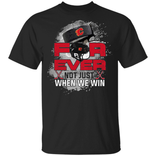 For Ever Not Just When We Win Calgary Flames Shirt