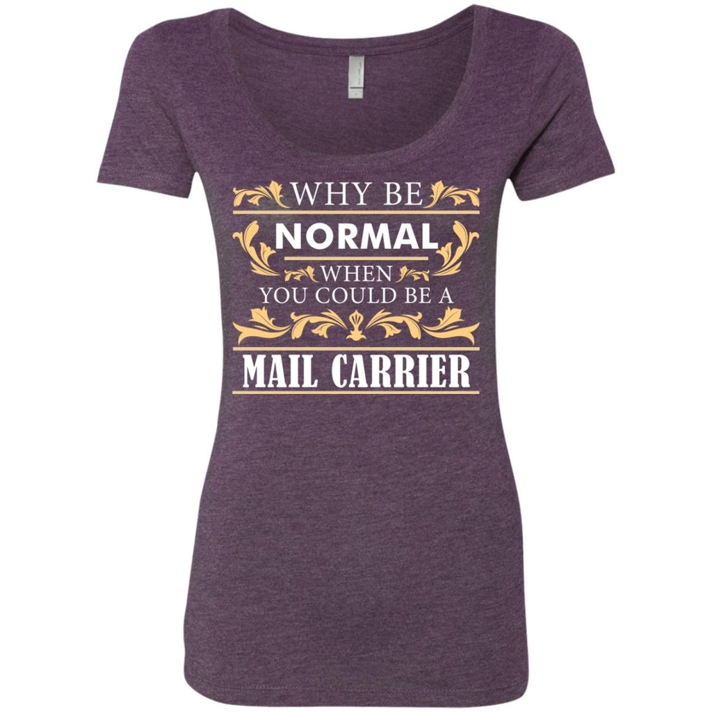 Why Be Normal When You Could Be A Mail Carrier Tee Shirt Gift