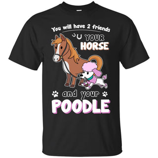 You Will Have Two Friends Horse Poodle T Shirts