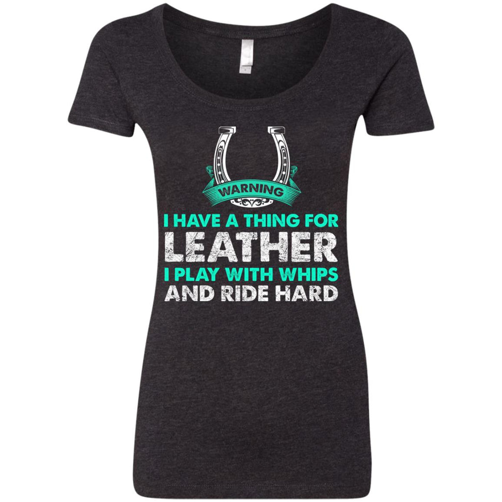 I Have A Thing For Leather I Play With Whips - Ride Hard Horse Tshirt