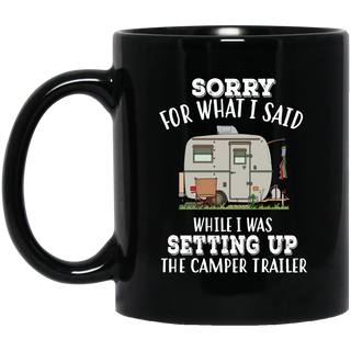 Nice Camping Mugs - Sorry For What I Said While I Was Setting Up