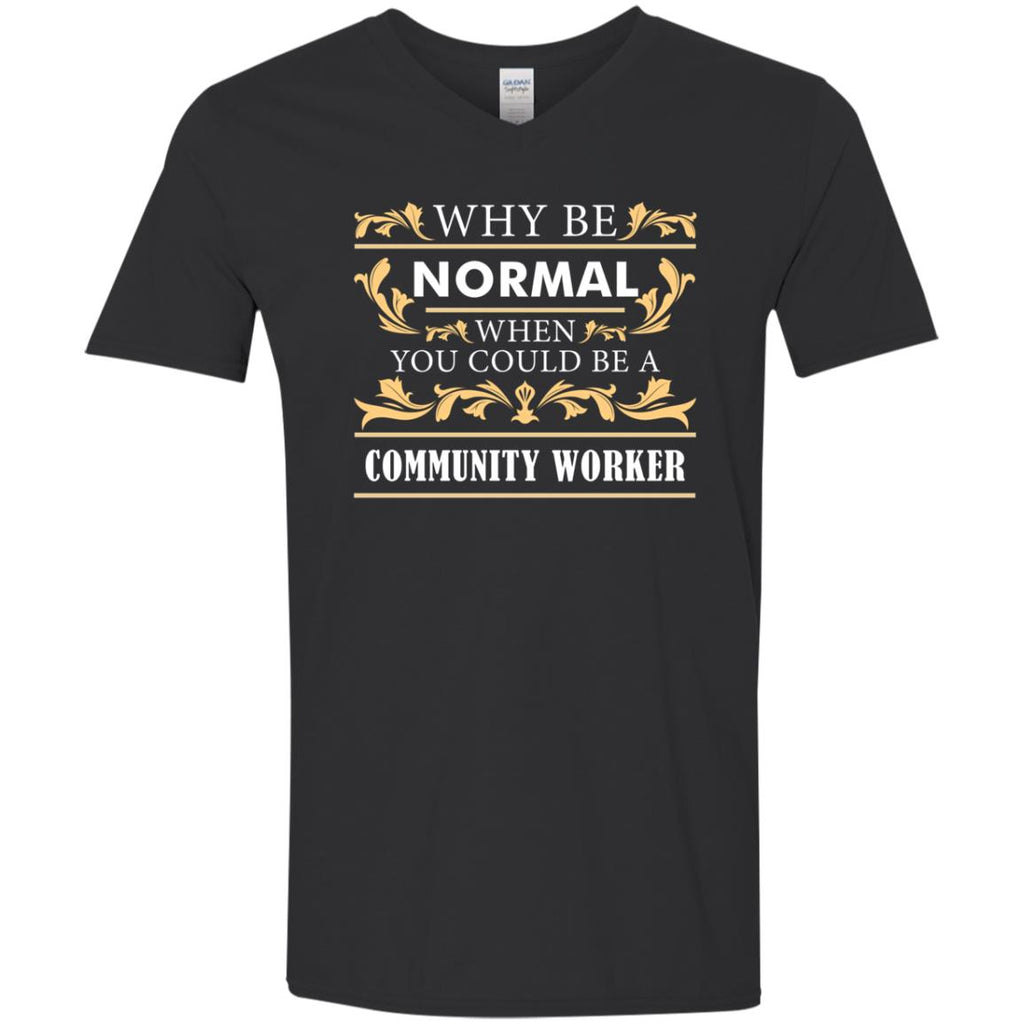 Why Be Normal When You Could Be A Community Worker Tee Shirt