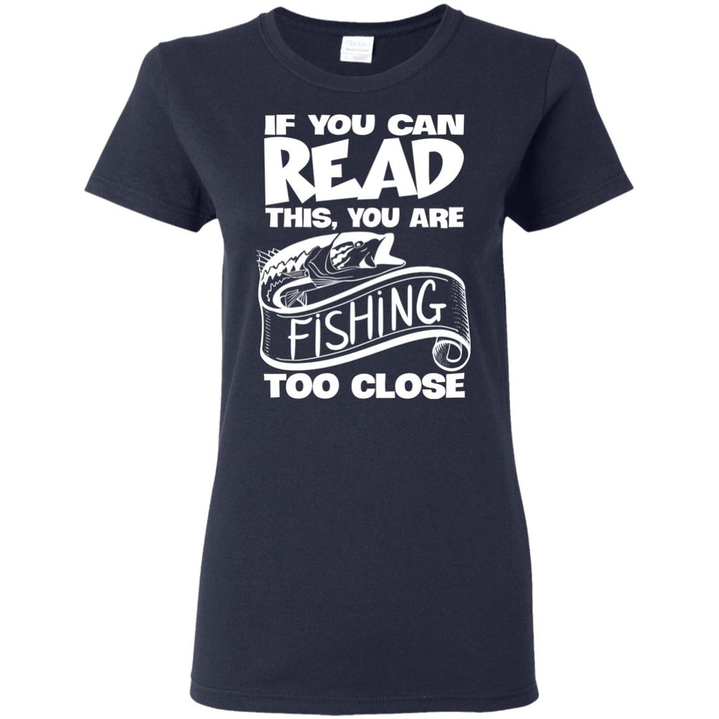 Nice Fishing T-Shirt If You Can Read This You Are Fishing Too Close