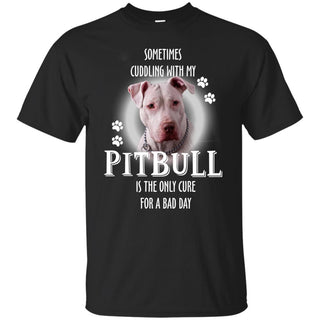 Sometimes Cuddling With My Pitbull T Shirts