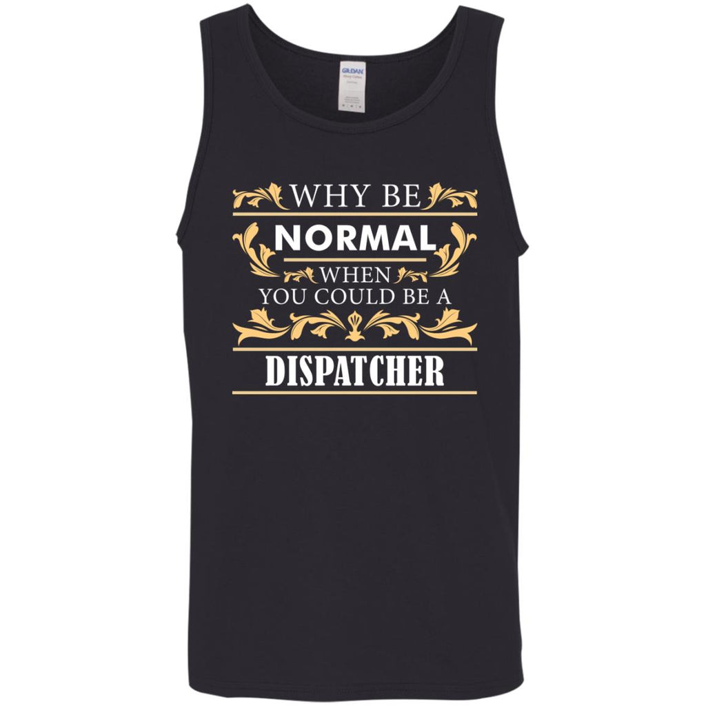 Why Be Normal When You Could Be A Dispatcher Tee Shirt Gift