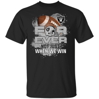 For Ever Not Just When We Win Oakland Raiders Shirt