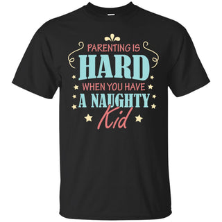 Parenting Is Hard When You Have A Naughty Kid T Shirts