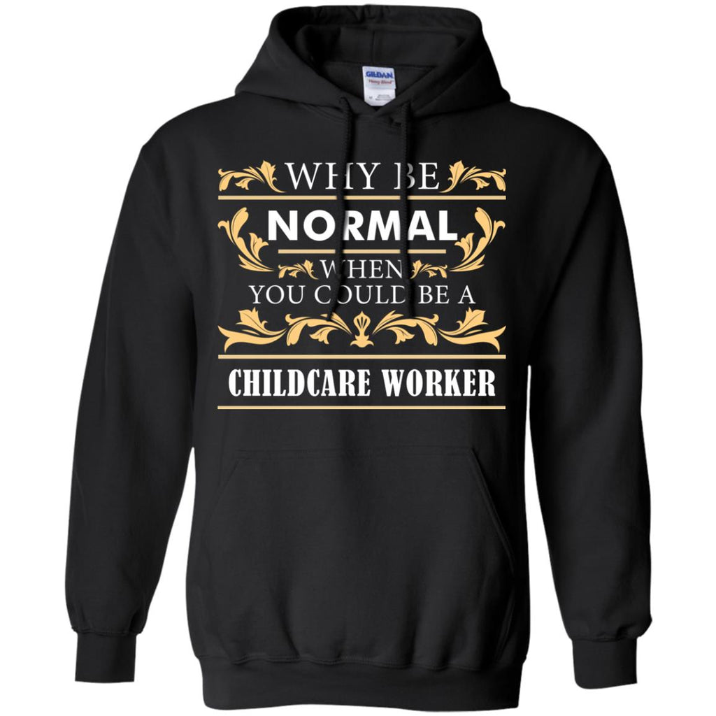 Why Be Normal When You Could Be A Childcare Worker Tee Shirt