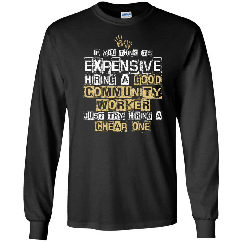 It's Expensive Hiring A Good Community Worker Tee Shirt Gift