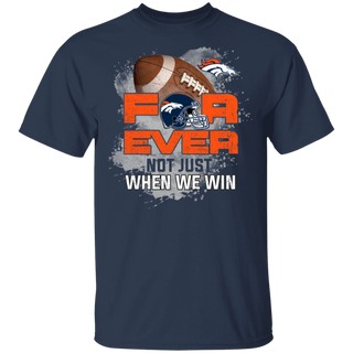 For Ever Not Just When We Win Denver Broncos Shirt