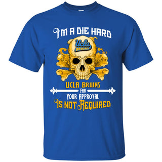 I Am Die Hard Fan Your Approval Is Not Required UCLA Bruins Tshirt
