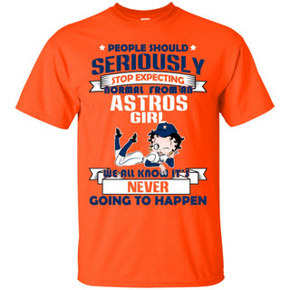 People Should Seriously Stop Expecting Normal From A Houston Astros Tshirt For Girl