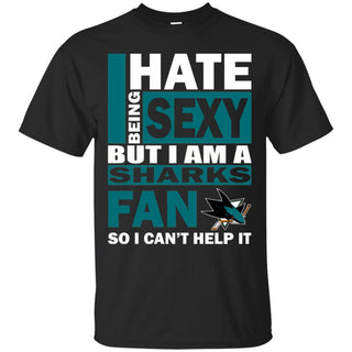 I Hate Being Sexy But I Am A San Jose Sharks Fan Tshirt For Lovers