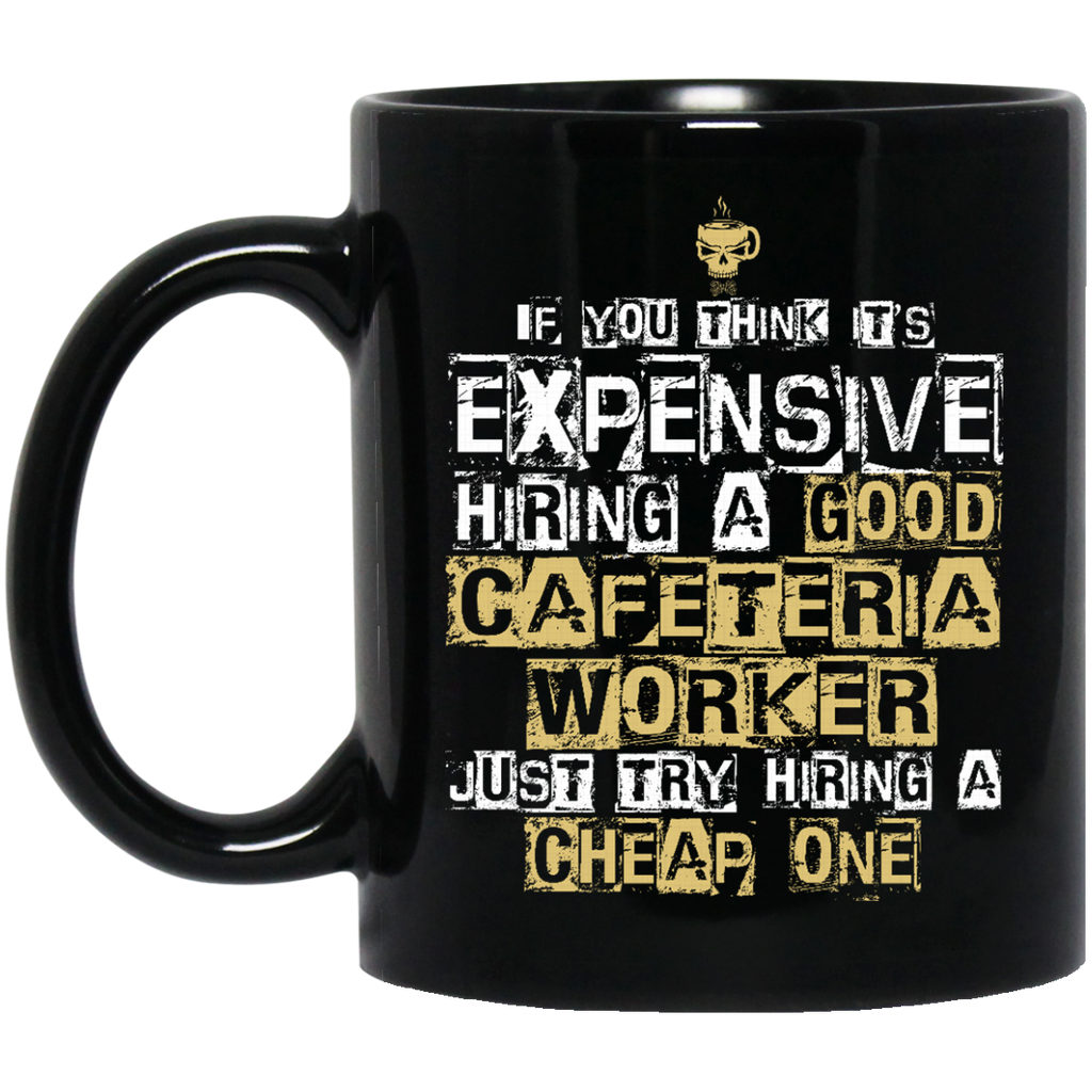 It's Expensive Hiring A Good Cafeteria Worker Mugs