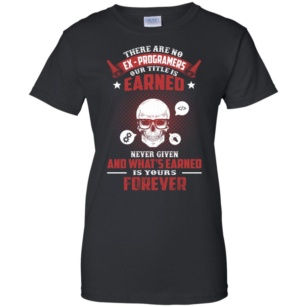 PROGRAMER T SHIRT - THERE ARE NO EX - PROGRAMERS OUR TITLE IS EARNED