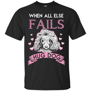 When All Else Fails I Hug My Poodle Tshirt For Poo Dog Lover