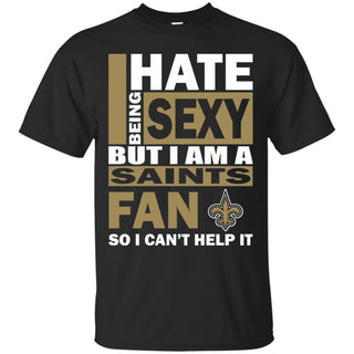 I Hate Being Sexy But I Am A New Orleans Saints Fan Tshirt For Lover