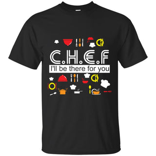 Beautiful Chef - I'll Be There For You T Shirts As Gifts