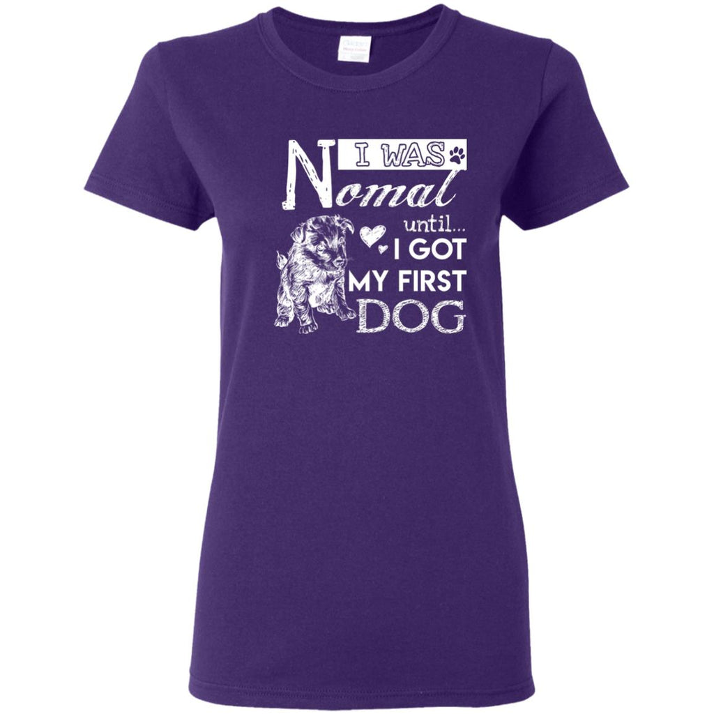 Cute Dog Tee Shirt. I Was Normal Until I Got My First Dog is best gift tshirt