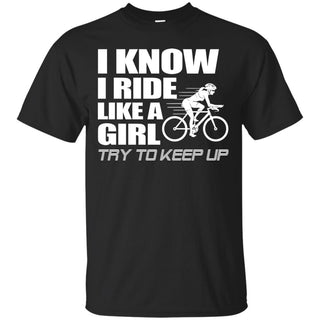 Nice Cycling Tee Shirt I know I ride like a girl try to keep up