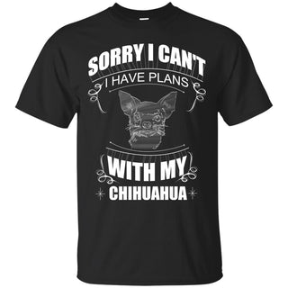 I Have Plans With My Chihuahua T Shirts