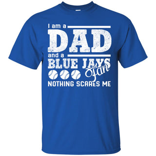 I Am A Dad And A Fan Nothing Scares Me Toronto Blue Jays Tshirt