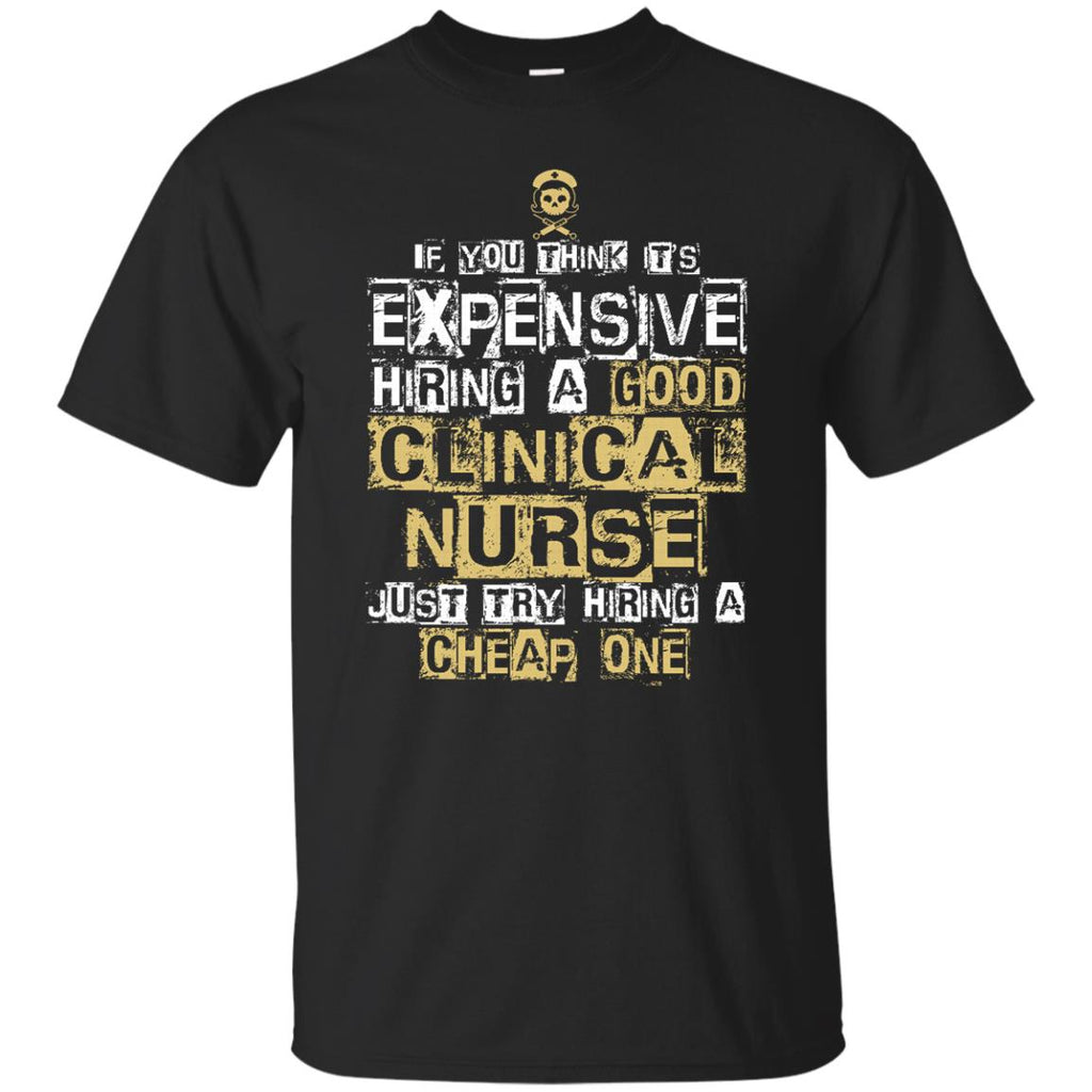 It's Expensive Hiring A Good Clinical Nurse Tee Shirt Gift