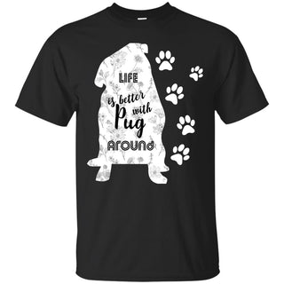 Life Is Better With Pug Around Puppy Tee Shirt For Lover