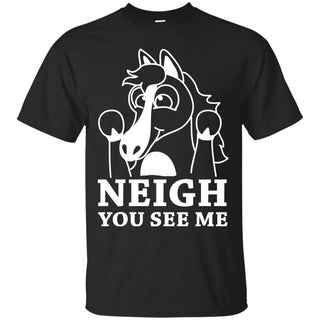 Neigh You See Me Horse T Shirts