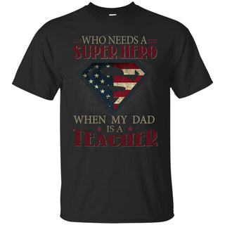 Nice Teacher Tee Shirt Who Need A Super Hero When My Dad Is Teacher