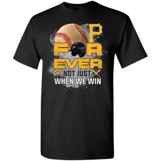 For Ever Not Just When We Win Pittsburgh Pirates Shirt