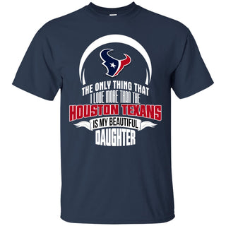 The Only Thing Dad Loves His Daughter Fan Houston Texans Tshirt