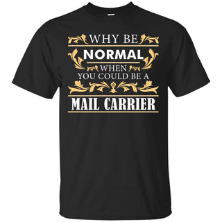 Why Be Normal When You Could Be A Mail Carrier Tee Shirt Gift