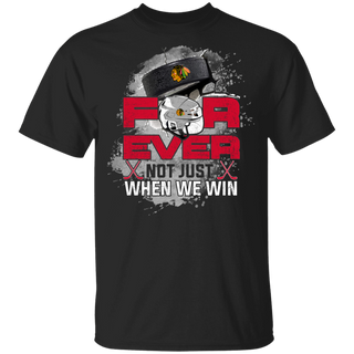 For Ever Not Just When We Win Chicago Blackhawks Shirt