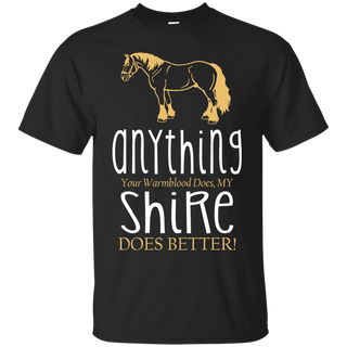 Any Thing Your Warmblood Does My Shire Does Better Horse Tshirt