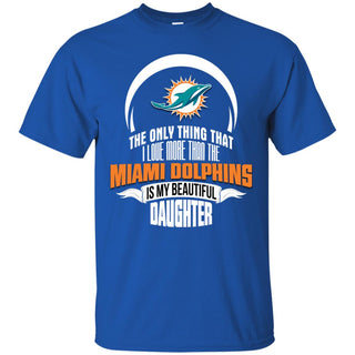 The Only Thing Dad Loves His Daughter Fan Miami Dolphins Tshirt