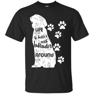 Life Is Better With Labrador Around Labra Dog Tshirt for Lover